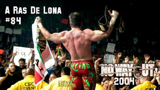 A Ras De Lona #84: WWE No Way Out 2004